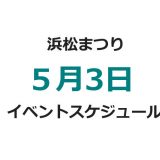 浜松まつり2018　５月３日のイベントスケジュール